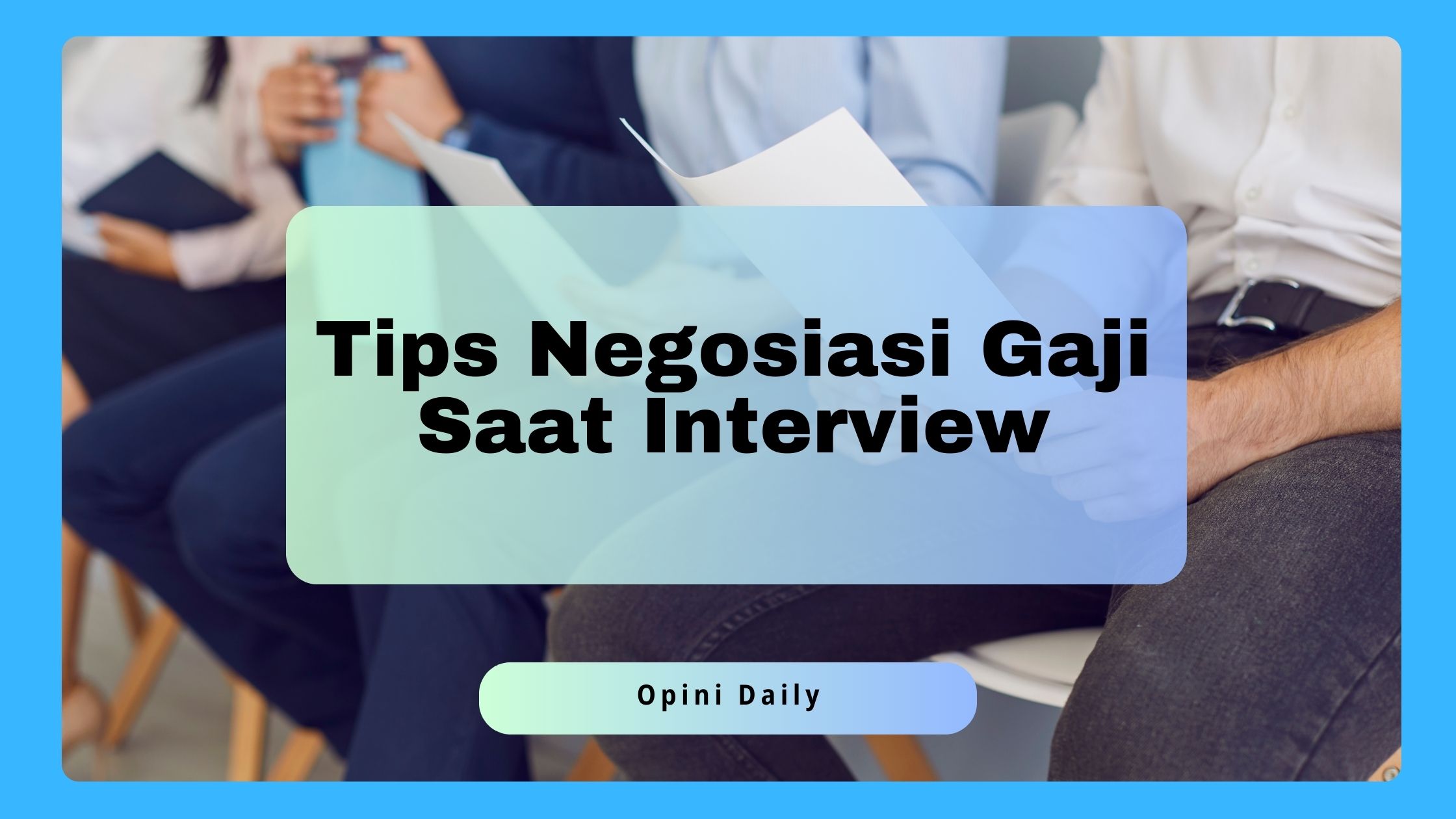 7 Tips Negosiasi Gaji Saat Interview yang Paling Jitu