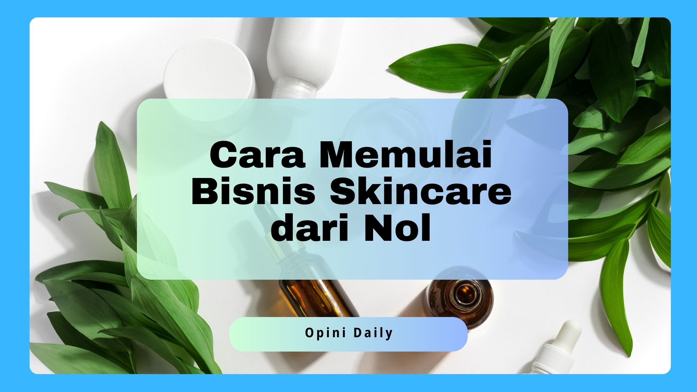 8 Cara Memulai Bisnis Skincare dari Nol untuk Pemula